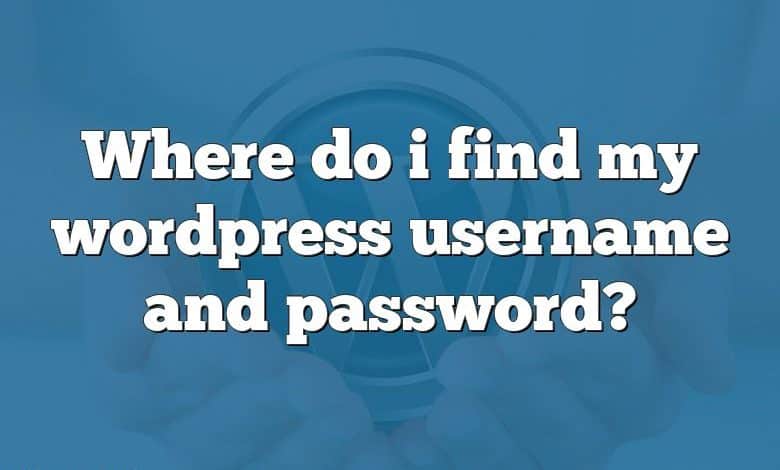 Where do i find my wordpress username and password?