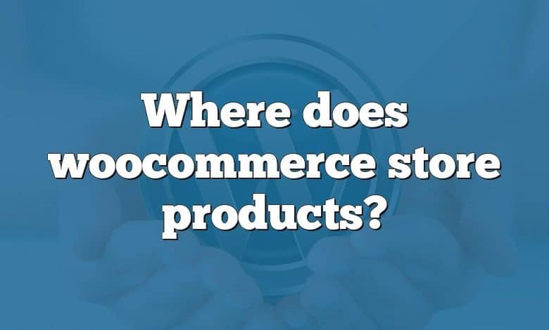 Where does woocommerce store products?