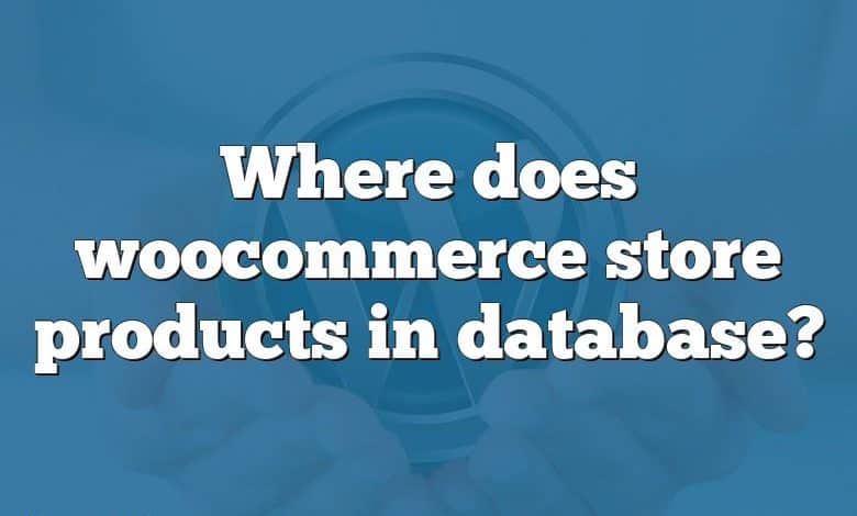 Where does woocommerce store products in database?