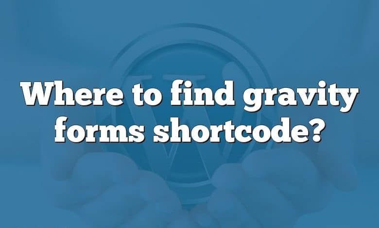 Where to find gravity forms shortcode?