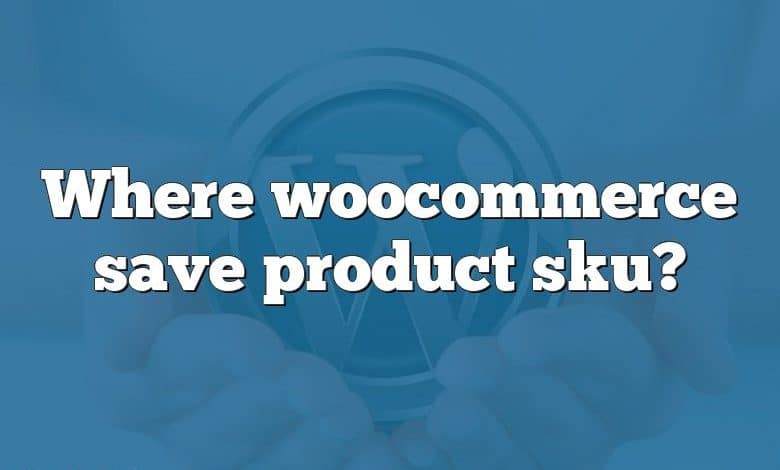 Where woocommerce save product sku?