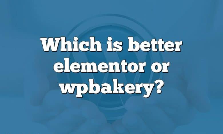 Which is better elementor or wpbakery?