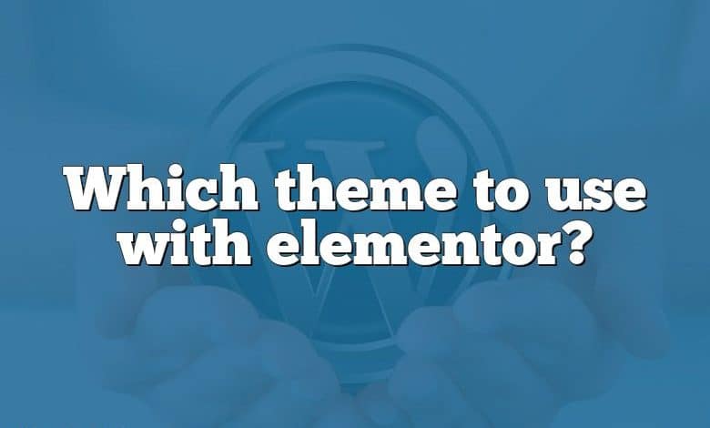 Which theme to use with elementor?