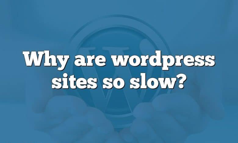 Why are wordpress sites so slow?