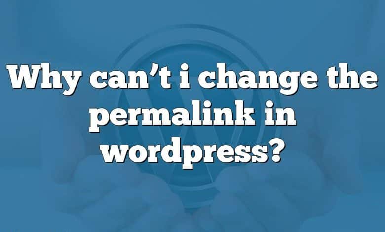 Why can’t i change the permalink in wordpress?