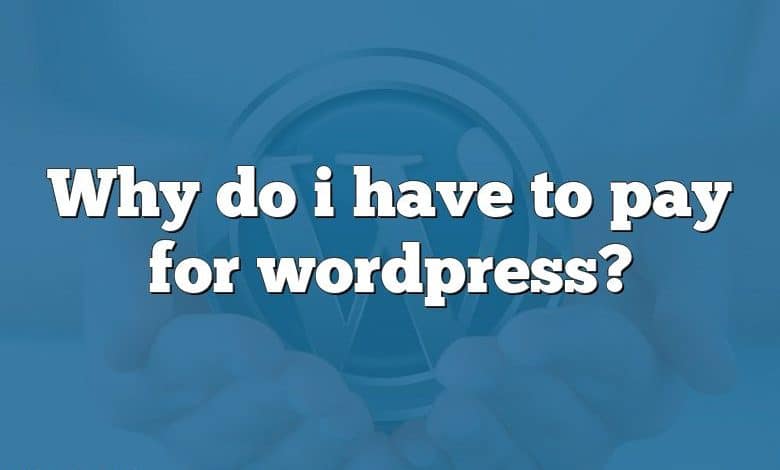 Why do i have to pay for wordpress?