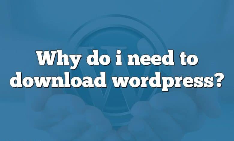 Why do i need to download wordpress?