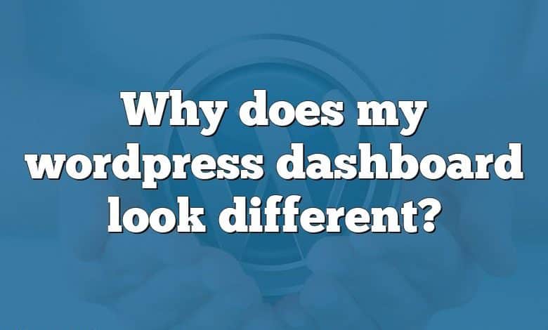 Why does my wordpress dashboard look different?