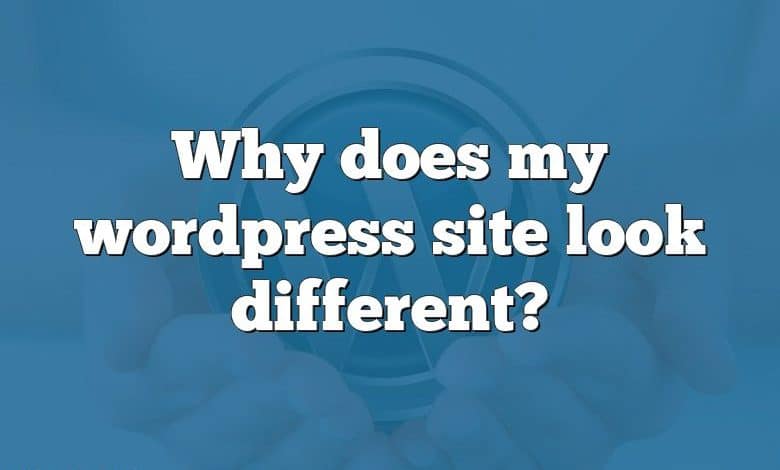 Why does my wordpress site look different?