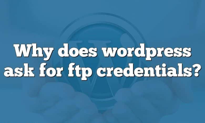 Why does wordpress ask for ftp credentials?