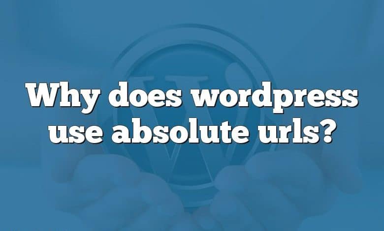 Why does wordpress use absolute urls?