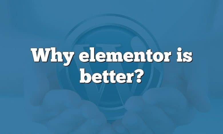 Why elementor is better?