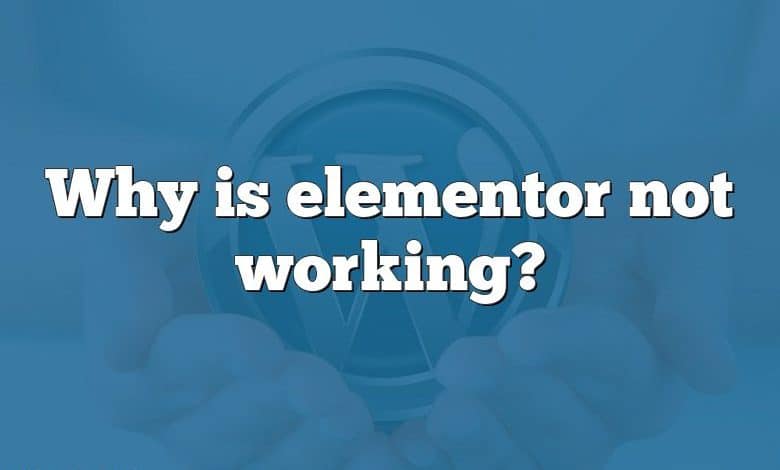 Why is elementor not working?