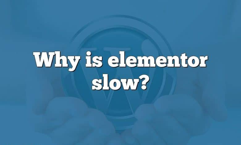 Why is elementor slow?