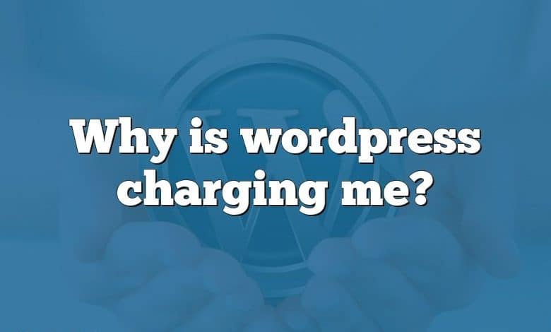 Why is wordpress charging me?