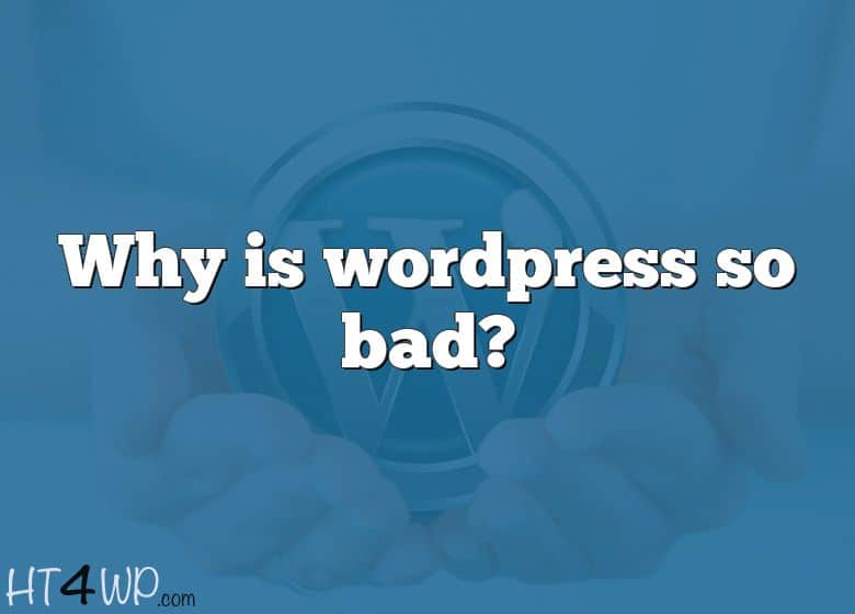 Why Is Wordpress So Bad 