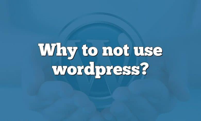 Why to not use wordpress?