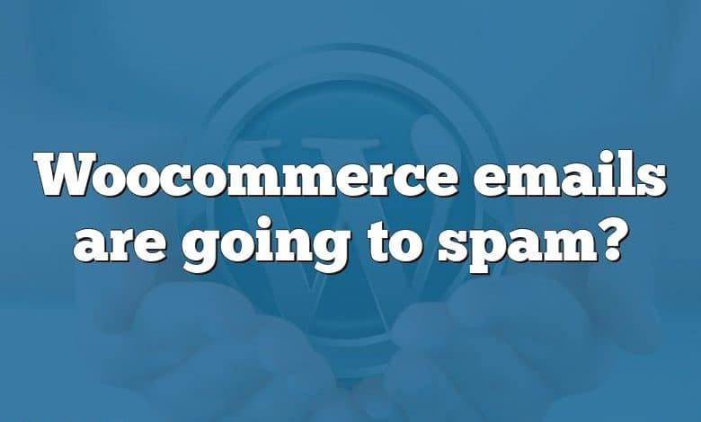 Woocommerce emails are going to spam?