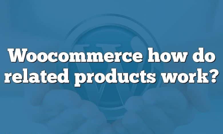 Woocommerce how do related products work?