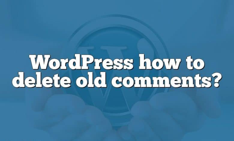 WordPress how to delete old comments?