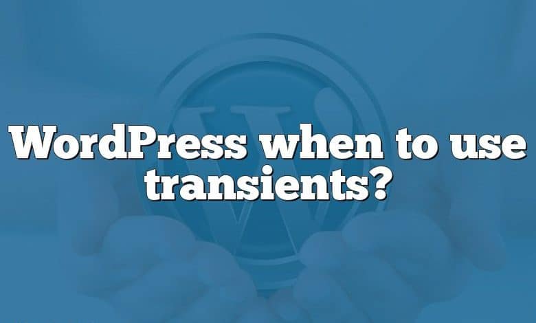 WordPress when to use transients?