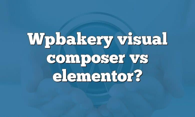 Wpbakery visual composer vs elementor?