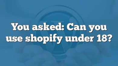 You asked: Can you use shopify under 18?