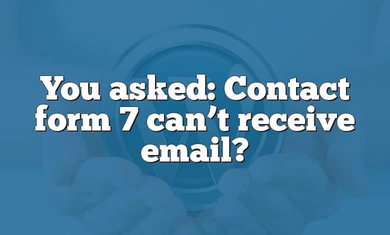 You asked: Contact form 7 can’t receive email?