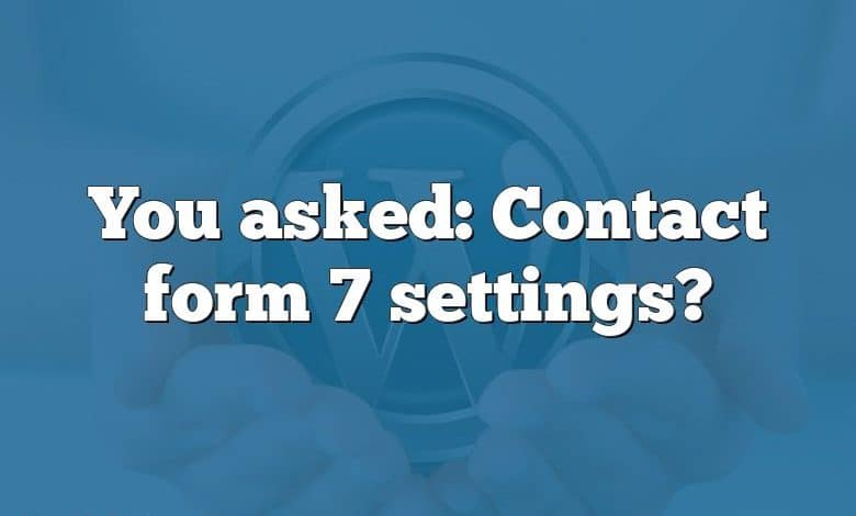 You asked: Contact form 7 settings?