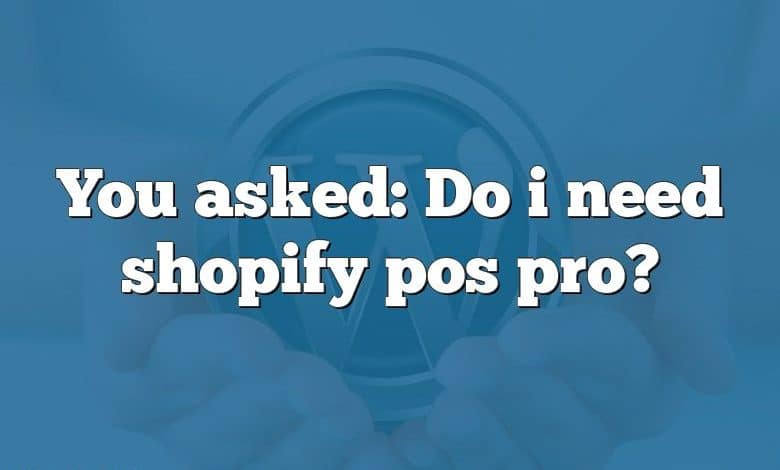 You asked: Do i need shopify pos pro?