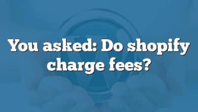 You asked: Do shopify charge fees?