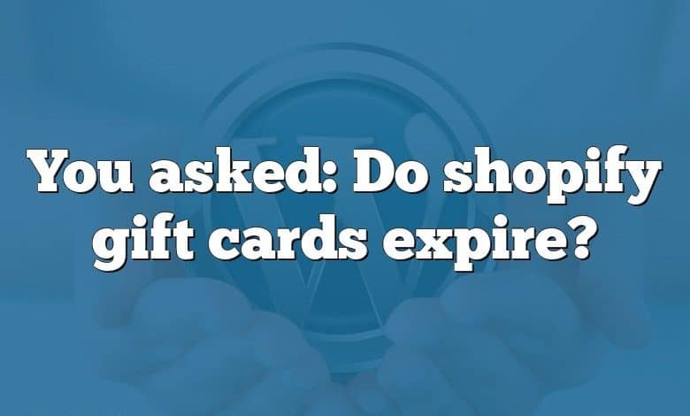 You asked: Do shopify gift cards expire?