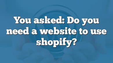 You asked: Do you need a website to use shopify?