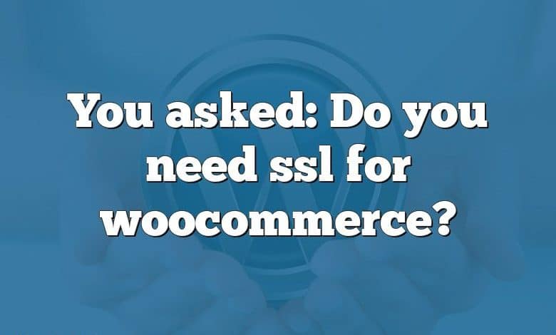 You asked: Do you need ssl for woocommerce?