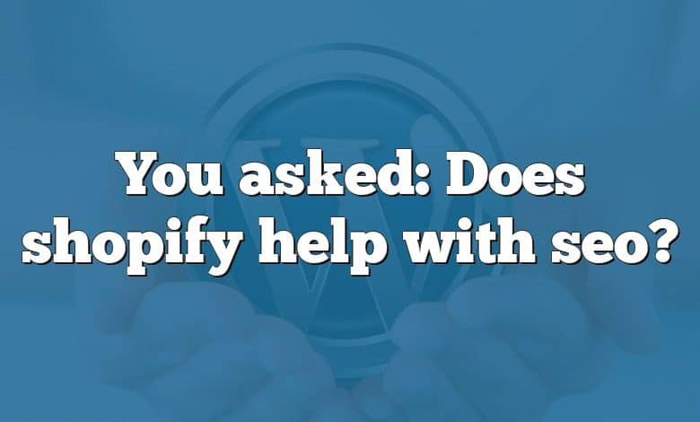 You asked: Does shopify help with seo?