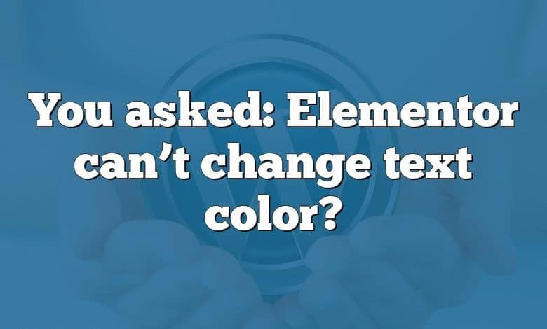 You asked: Elementor can’t change text color?