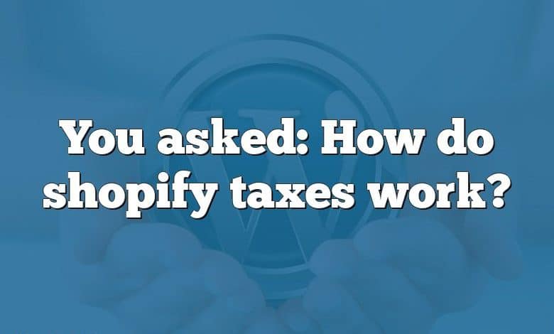 You asked: How do shopify taxes work?