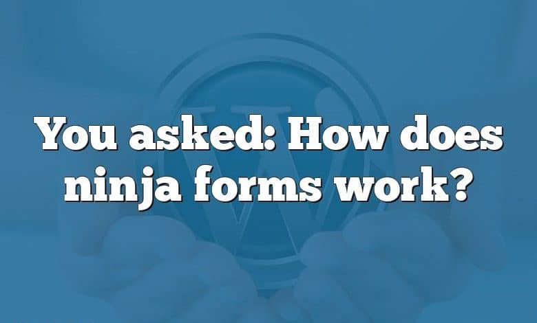 You asked: How does ninja forms work?