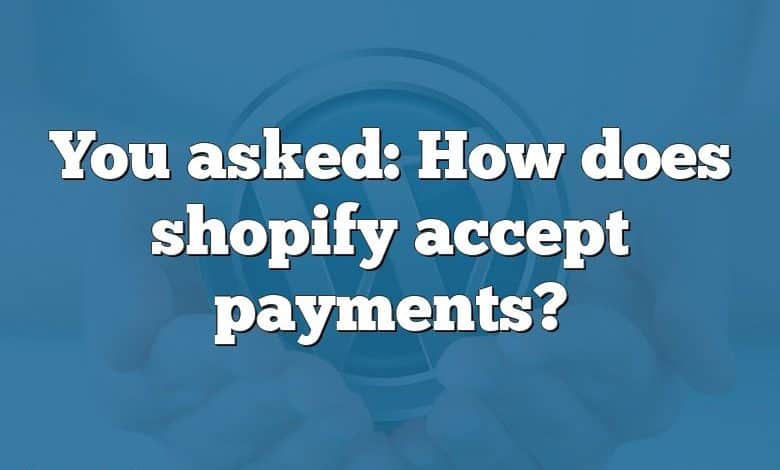 You asked: How does shopify accept payments?