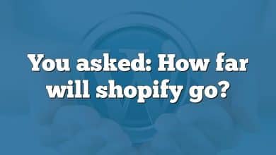 You asked: How far will shopify go?