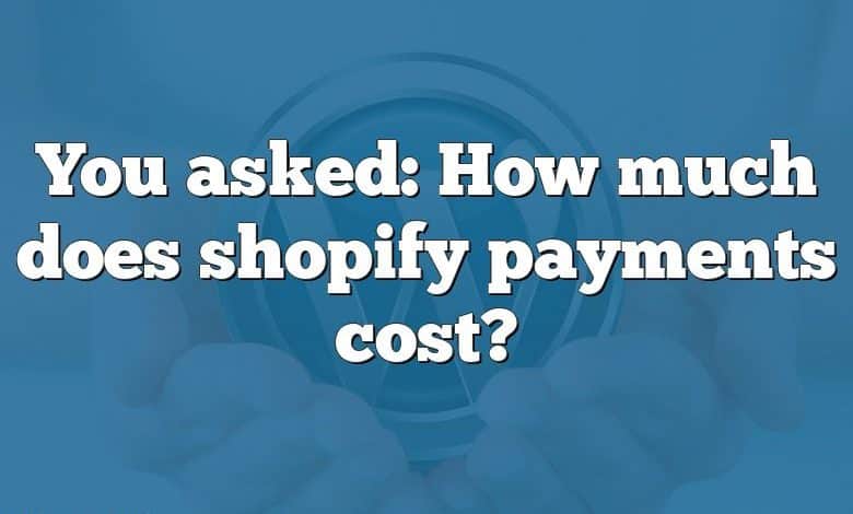 You asked: How much does shopify payments cost?