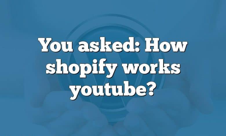 You asked: How shopify works youtube?