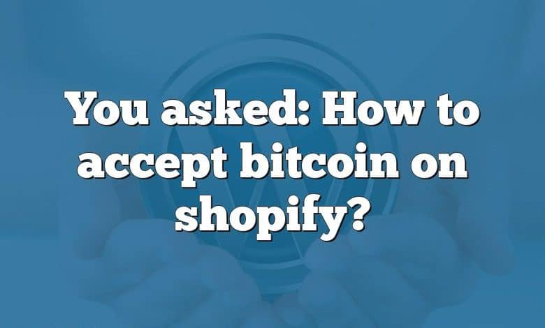 You asked: How to accept bitcoin on shopify?