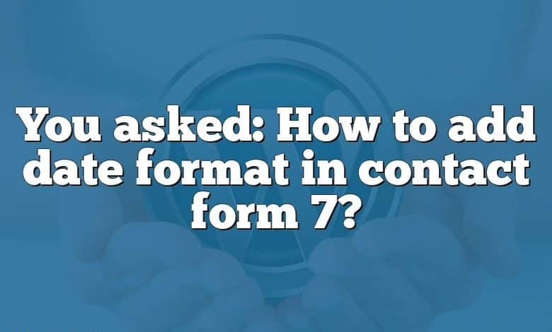 You asked: How to add date format in contact form 7?