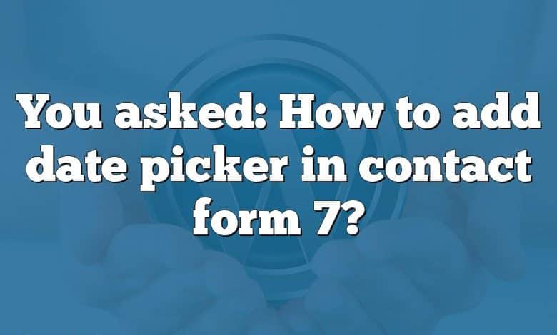 You asked: How to add date picker in contact form 7?