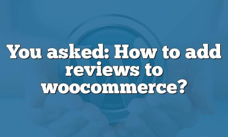 You asked: How to add reviews to woocommerce?