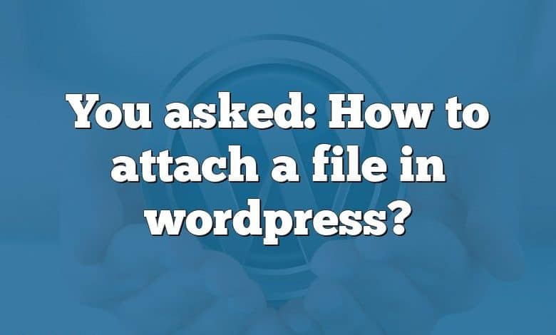 You asked: How to attach a file in wordpress?