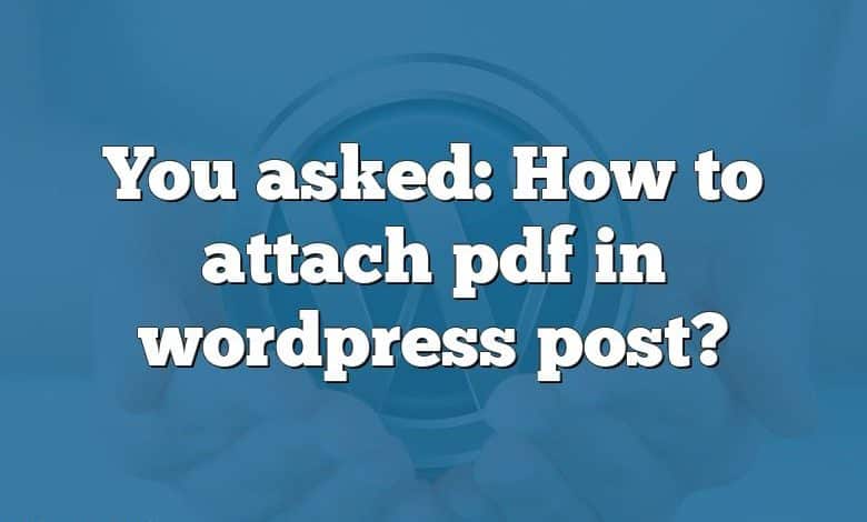 You asked: How to attach pdf in wordpress post?