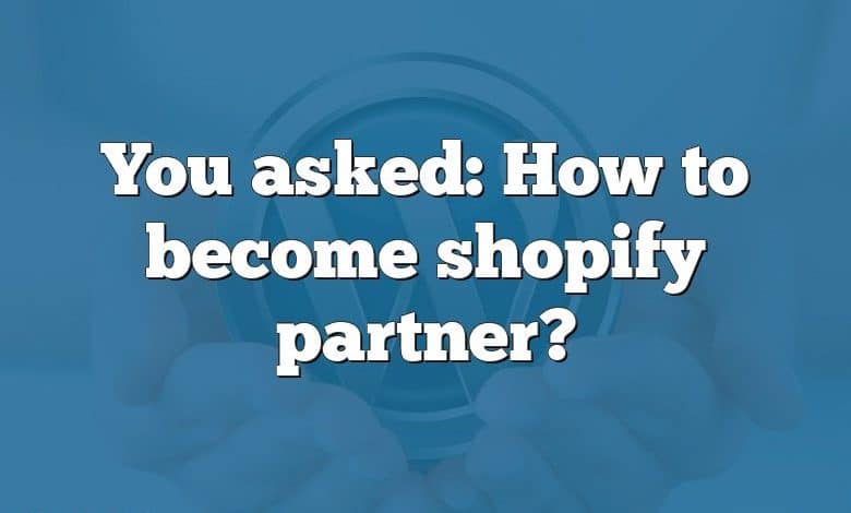 You asked: How to become shopify partner?