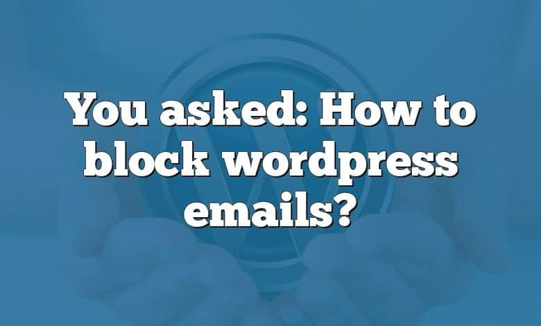 You asked: How to block wordpress emails?